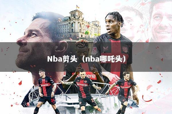 Nba剪头(nba哪吒头)