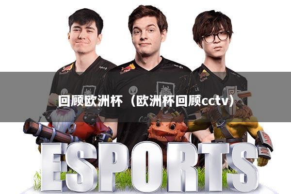 回顾欧洲杯(欧洲杯回顾cctv)