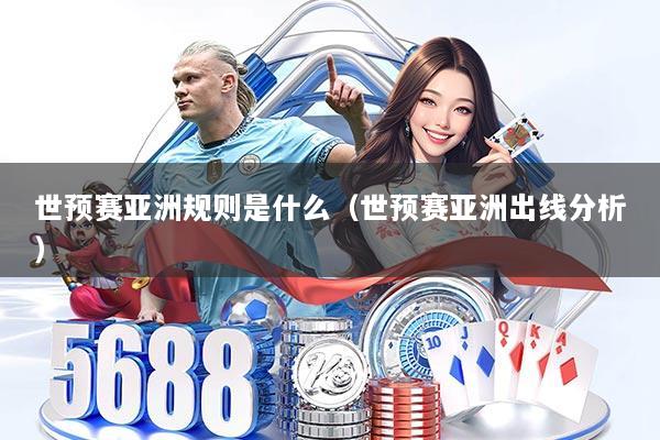 世预赛亚洲规则是什么(世预赛亚洲出线分析)