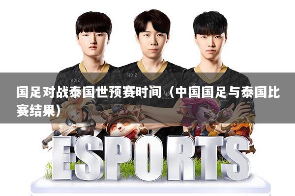 国足对战泰国世预赛时间（中国国足与泰国比赛结果）