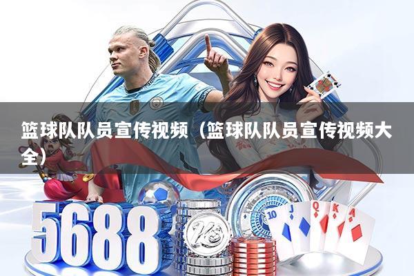 篮球队队员宣传视频(篮球队队员宣传视频大全)