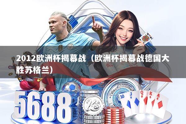 2012欧洲杯揭幕战(欧洲杯揭幕战德国大胜苏格兰)